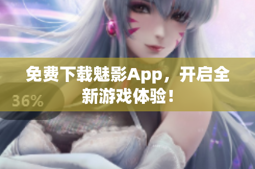 免费下载魅影App，开启全新游戏体验！