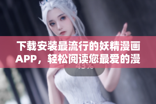 下载安装最流行的妖精漫画APP，轻松阅读您最爱的漫画。