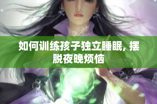 如何训练孩子独立睡眠, 摆脱夜晚烦恼