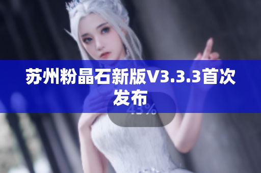 苏州粉晶石新版V3.3.3首次发布