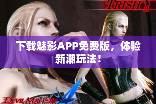 下载魅影APP免费版，体验新潮玩法！