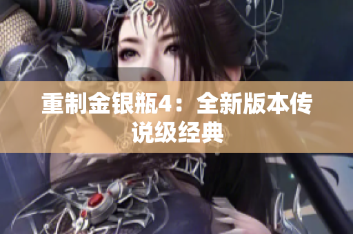 重制金银瓶4：全新版本传说级经典