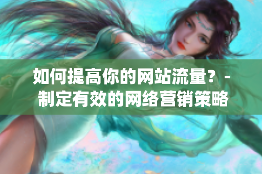 如何提高你的网站流量？- 制定有效的网络营销策略)