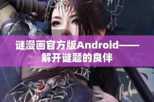 谜漫画官方版Android——解开谜题的良伴