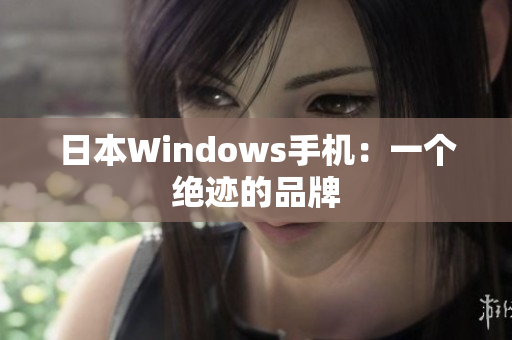 日本Windows手机：一个绝迹的品牌