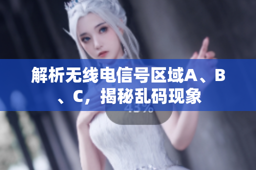解析无线电信号区域A、B、C，揭秘乱码现象
