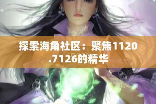 探索海角社区：聚焦1120.7126的精华