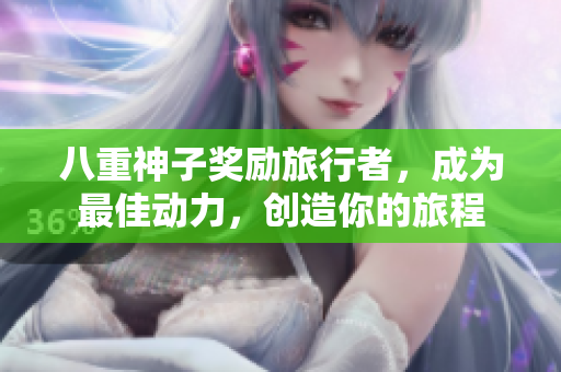 八重神子奖励旅行者，成为最佳动力，创造你的旅程