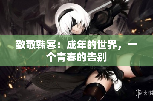 致敬韩寒：成年的世界，一个青春的告别