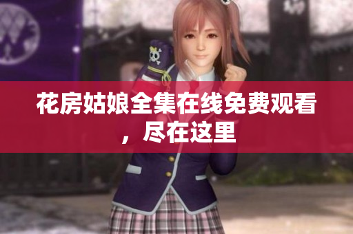 花房姑娘全集在线免费观看，尽在这里