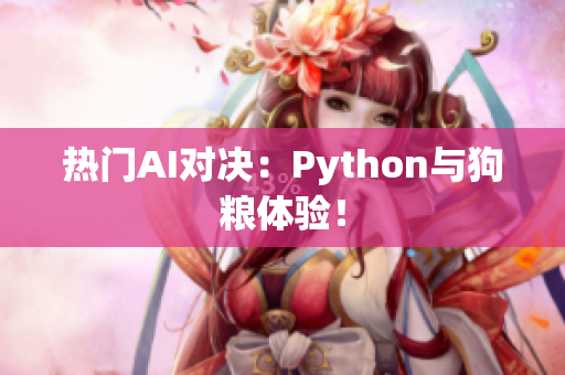 热门AI对决：Python与狗粮体验！
