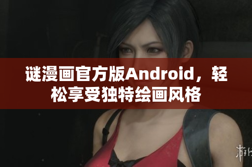谜漫画官方版Android，轻松享受独特绘画风格