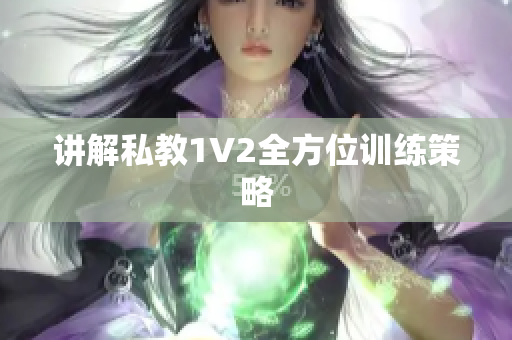 讲解私教1V2全方位训练策略