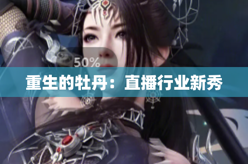 重生的牡丹：直播行业新秀