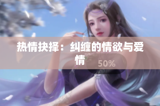 热情抉择：纠缠的情欲与爱情