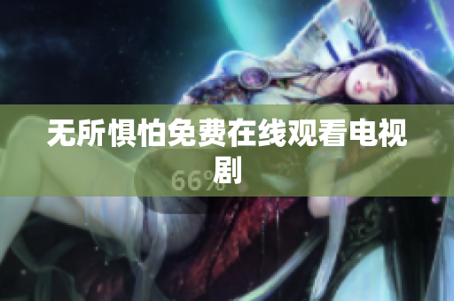 无所惧怕免费在线观看电视剧
