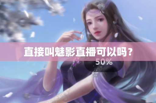 直接叫魅影直播可以吗？
