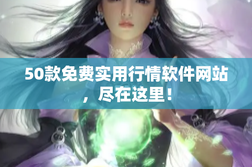 50款免费实用行情软件网站，尽在这里！
