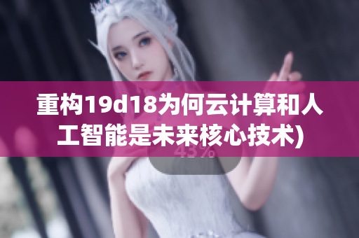 重构19d18为何云计算和人工智能是未来核心技术)