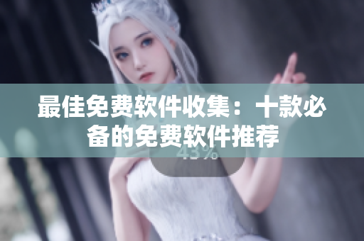 最佳免费软件收集：十款必备的免费软件推荐