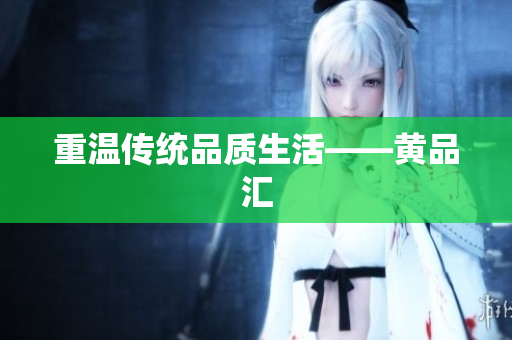 重温传统品质生活——黄品汇