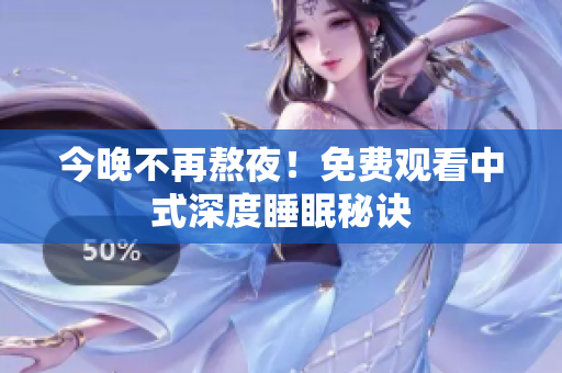 今晚不再熬夜！免费观看中式深度睡眠秘诀