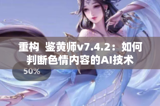 重构  鉴黄师v7.4.2：如何判断色情内容的AI技术