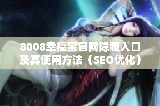 8008幸福宝官网隐藏入口及其使用方法（SEO优化）