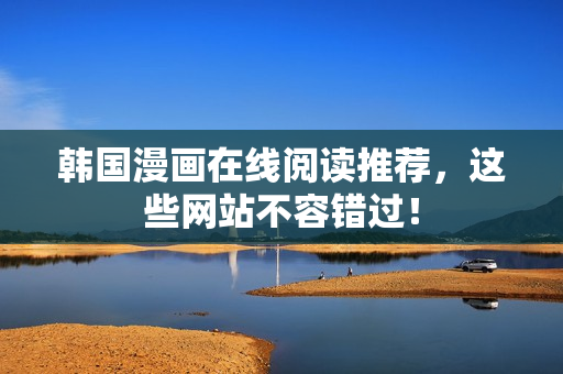 韩国漫画在线阅读推荐，这些网站不容错过！