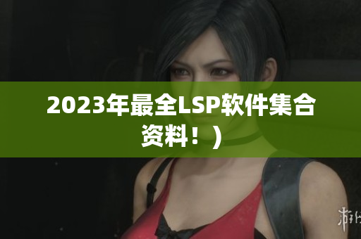 2023年最全LSP软件集合资料！)