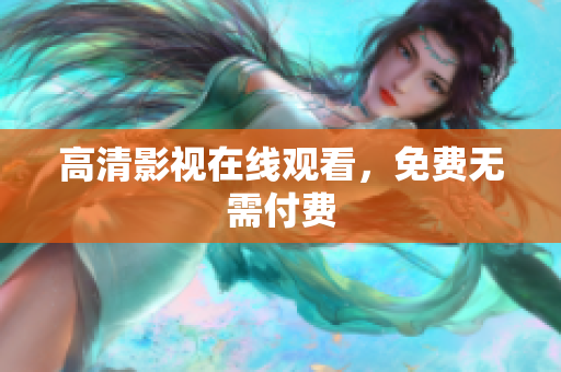 高清影视在线观看，免费无需付费