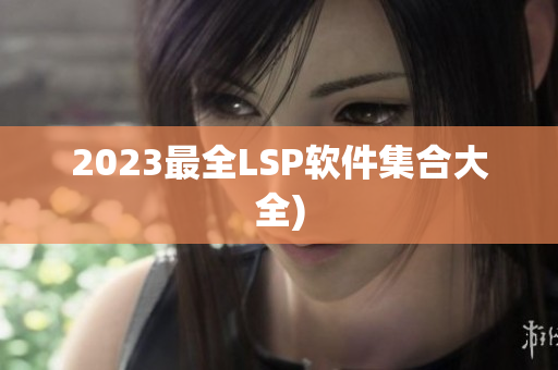 2023最全LSP软件集合大全)