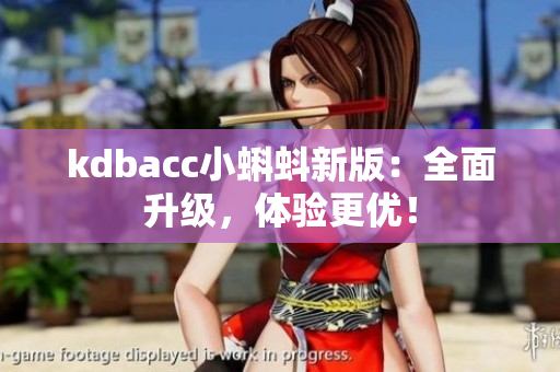 kdbacc小蝌蚪新版：全面升级，体验更优！