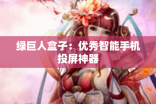 绿巨人盒子：优秀智能手机投屏神器