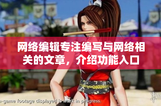 网络编辑专注编写与网络相关的文章，介绍功能入口