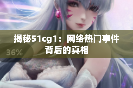 揭秘51cg1：网络热门事件背后的真相