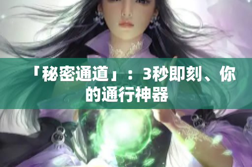 「秘密通道」：3秒即刻、你的通行神器
