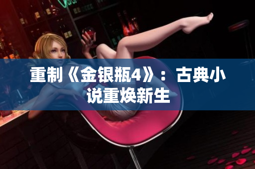 重制《金银瓶4》：古典小说重焕新生