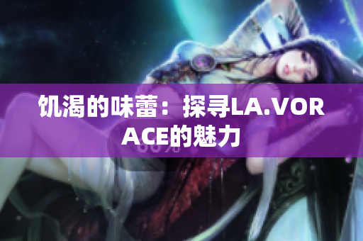 饥渴的味蕾：探寻LA.VORACE的魅力