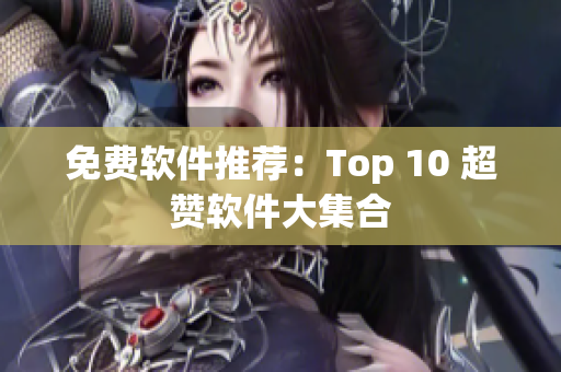 免费软件推荐：Top 10 超赞软件大集合