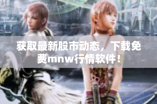 获取最新股市动态，下载免费mnw行情软件！