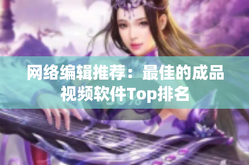 网络编辑推荐：最佳的成品视频软件Top排名