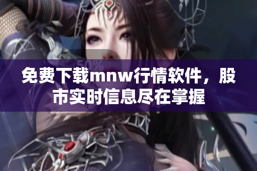免费下载mnw行情软件，股市实时信息尽在掌握