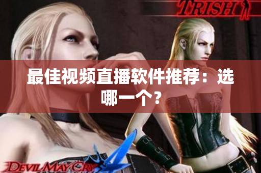 最佳视频直播软件推荐：选哪一个？