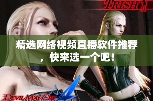 精选网络视频直播软件推荐，快来选一个吧！