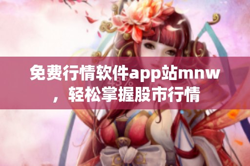 免费行情软件app站mnw，轻松掌握股市行情
