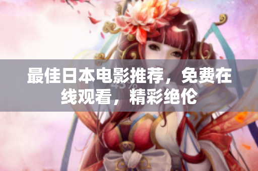 最佳日本电影推荐，免费在线观看，精彩绝伦