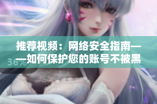推荐视频：网络安全指南——如何保护您的账号不被黑客入侵