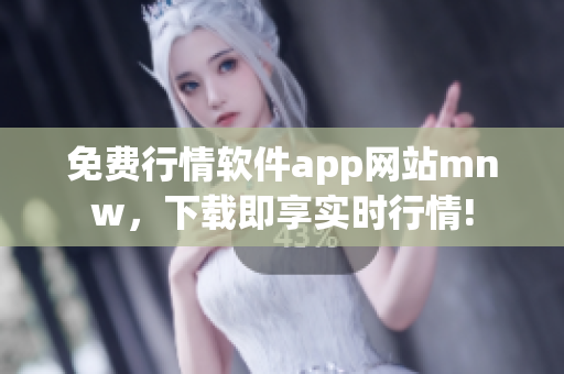 免费行情软件app网站mnw，下载即享实时行情!