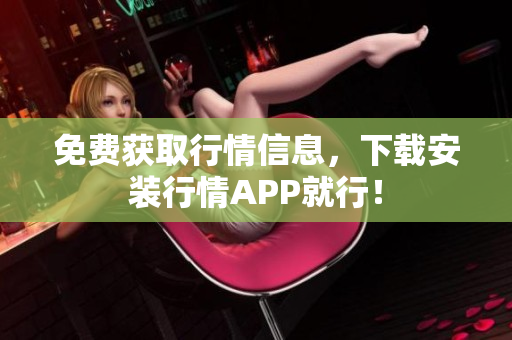 免费获取行情信息，下载安装行情APP就行！
